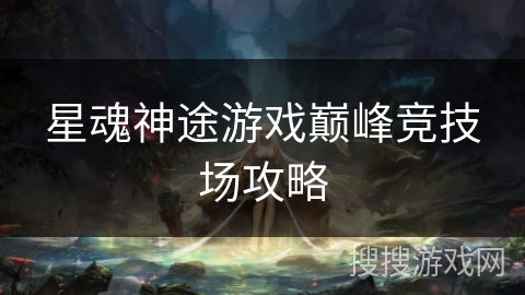 星魂神途游戏巅峰竞技场攻略