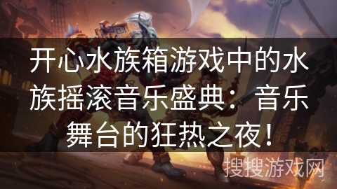 开心水族箱游戏中的水族摇滚音乐盛典:音乐舞台的狂热之夜! 开心水族箱游戏中的水族摇滚音乐盛典:音乐舞台的狂热之夜!