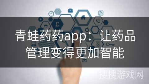 青蛙药药app：让药品管理变得更加智能