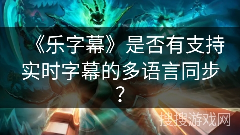 《乐字幕》是否有支持实时字幕的多语言同步？