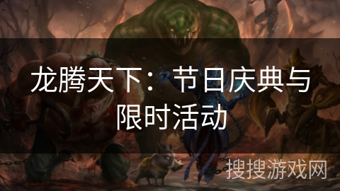 龙腾天下:节日庆典与限时活动 龙腾天下:节日庆典与限时活动