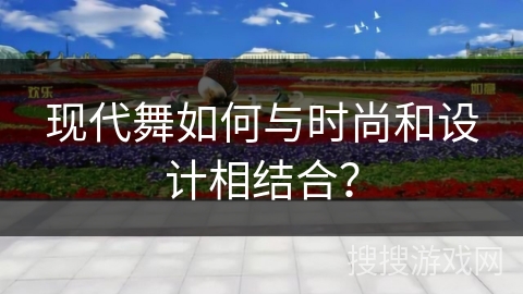 现代舞如何与时尚和设计相结合？