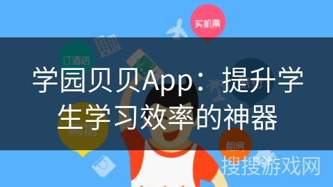 学园贝贝App：提升学生学习效率的神器