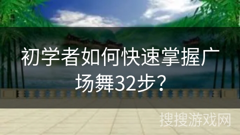 初学者如何快速掌握广场舞32步？