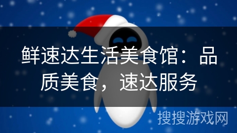 鲜速达生活美食馆：品质美食，速达服务