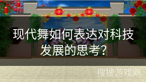 现代舞如何表达对科技发展的思考? 现代舞如何表达对科技发展的思考?