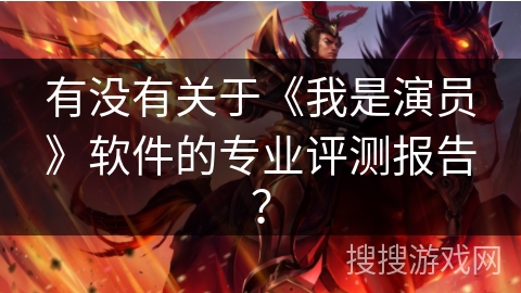 有没有关于《我是演员》软件的专业评测报告？