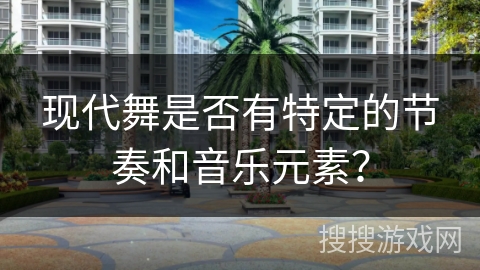 现代舞是否有特定的节奏和音乐元素？