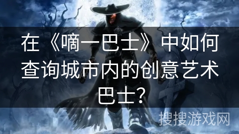 在《嘀一巴士》中如何查询城市内的创意艺术巴士？