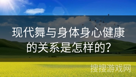 现代舞与身体身心健康的关系是怎样的？