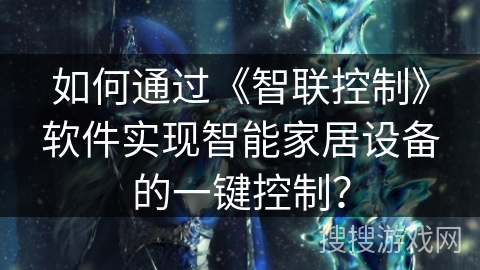 如何通过《智联控制》软件实现智能家居设备的一键控制？