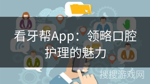 看牙帮App：领略口腔护理的魅力