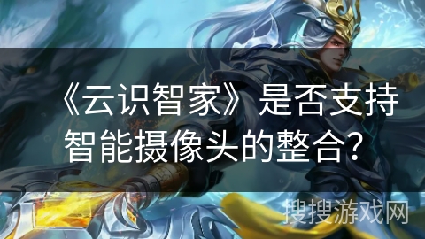 《云识智家》是否支持智能摄像头的整合？