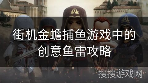 街机金蟾捕鱼游戏中的创意鱼雷攻略