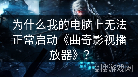 为什么我的电脑上无法正常启动《曲奇影视播放器》？