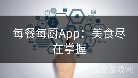 每餐每厨App：美食尽在掌握