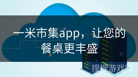 一米市集app，让您的餐桌更丰盛