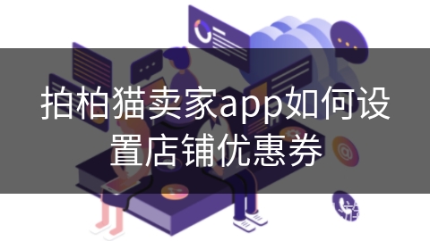 拍柏猫卖家app如何设置店铺优惠券
