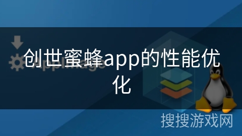 创世蜜蜂app的性能优化