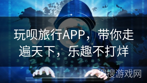 玩呗旅行APP，带你走遍天下，乐趣不打烊