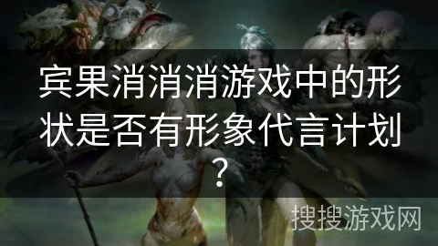 宾果消消消游戏中的形状是否有形象代言计划？