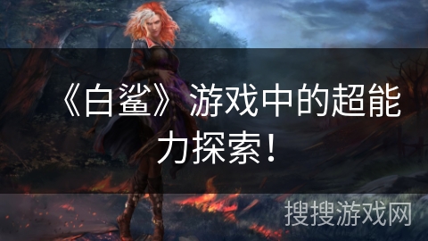 《白鲨》游戏中的超能力探索！