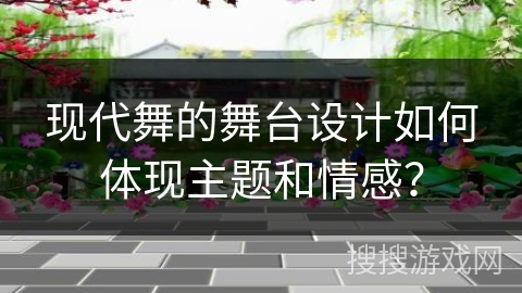 现代舞的舞台设计如何体现主题和情感？