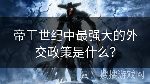 帝王世纪中最强大的外交政策是什么？