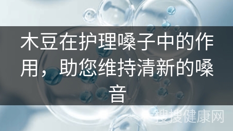 木豆在护理嗓子中的作用，助您维持清新的嗓音