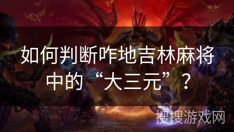 如何判断咋地吉林麻将中的“大三元”？