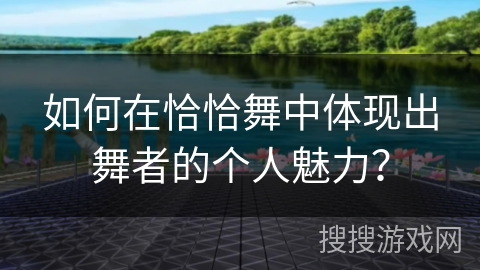 如何在恰恰舞中体现出舞者的个人魅力？