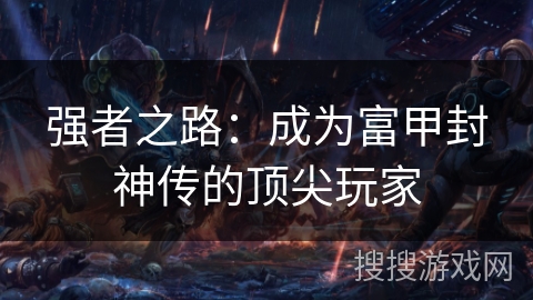 强者之路：成为富甲封神传的顶尖玩家