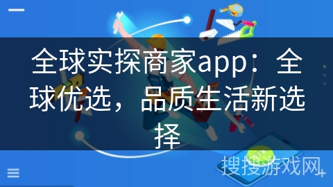 全球实探商家app：全球优选，品质生活新选择