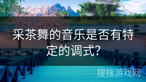 采茶舞的音乐是否有特定的调式？