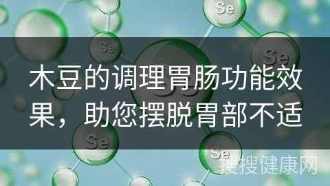 木豆的调理胃肠功能效果，助您摆脱胃部不适