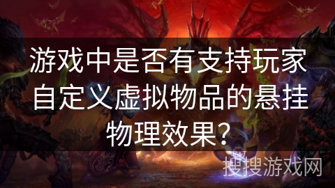 游戏中是否有支持玩家自定义虚拟物品的悬挂物理效果？