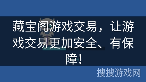 藏宝阁游戏交易，让游戏交易更加安全、有保障！