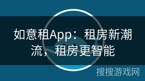 如意租App：租房新潮流，租房更智能