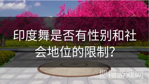 印度舞是否有性别和社会地位的限制？
