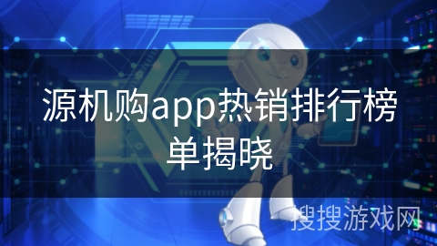 源机购app热销排行榜单揭晓