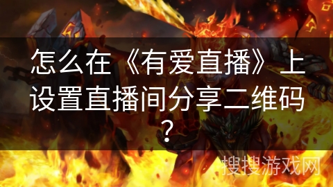 怎么在《有爱直播》上设置直播间分享二维码？