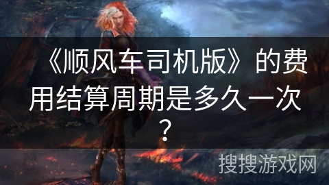 《顺风车司机版》的费用结算周期是多久一次？
