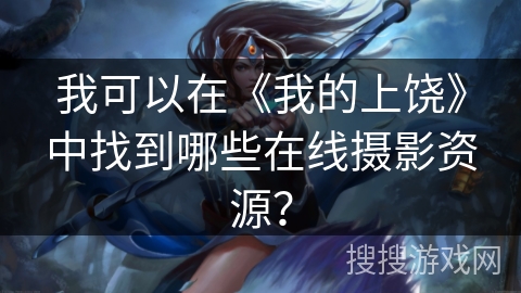 我可以在《我的上饶》中找到哪些在线摄影资源？