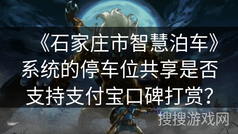 《石家庄市智慧泊车》系统的停车位共享是否支持支付宝口碑打赏？