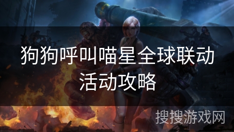 狗狗呼叫喵星全球联动活动攻略