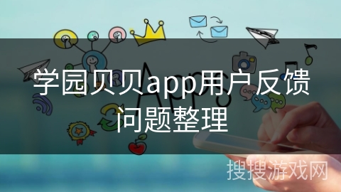 学园贝贝app用户反馈问题整理