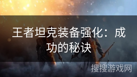 王者坦克装备强化：成功的秘诀