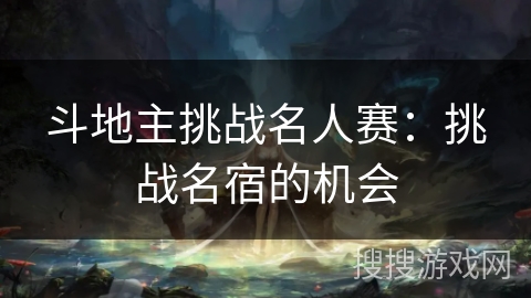 斗地主挑战名人赛：挑战名宿的机会