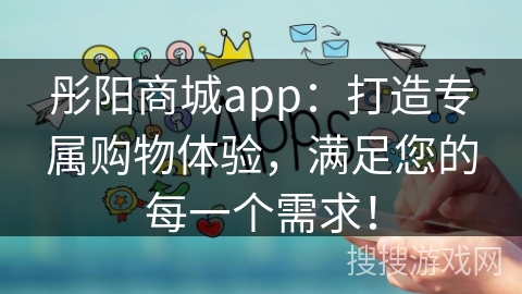 彤阳商城app：打造专属购物体验，满足您的每一个需求！