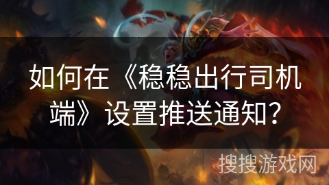 如何在《稳稳出行司机端》设置推送通知？
